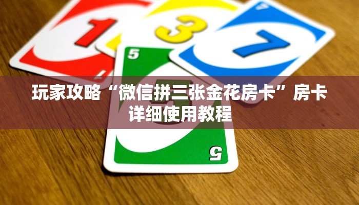 玩家攻略“微信拼三张金花房卡”房卡详细使用教程