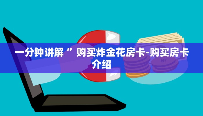 一分钟讲解 ”购买炸金花房卡-购买房卡介绍