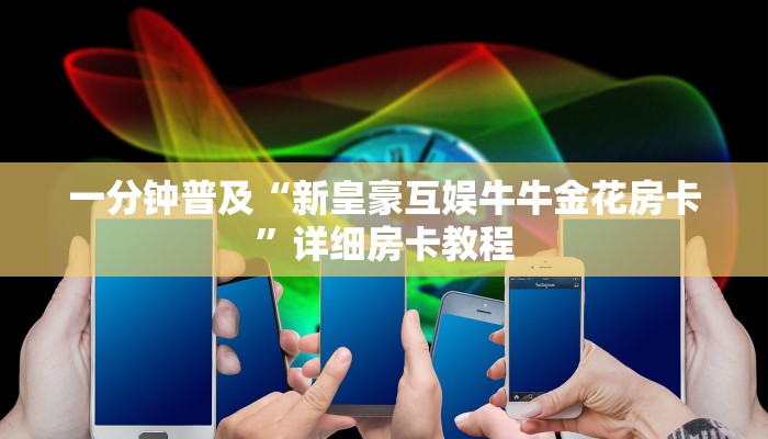 一分钟普及“新皇豪互娱牛牛金花房卡”详细房卡教程