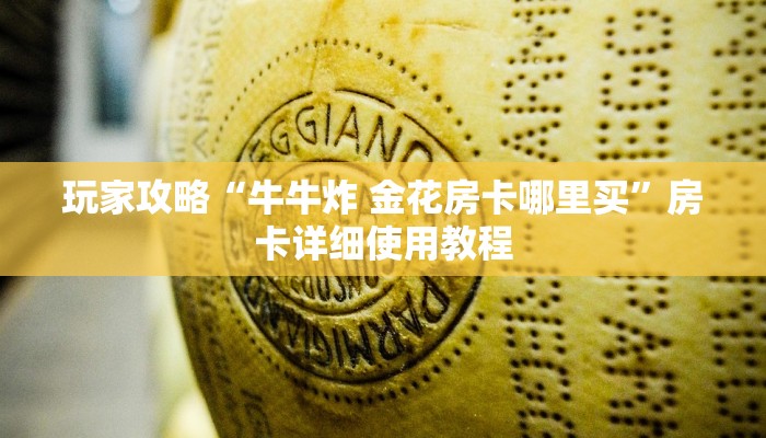 玩家攻略“牛牛炸 金花房卡哪里买”房卡详细使用教程