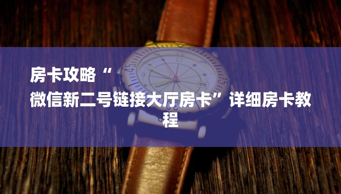 房卡攻略“
微信新二号链接大厅房卡”详细房卡教程