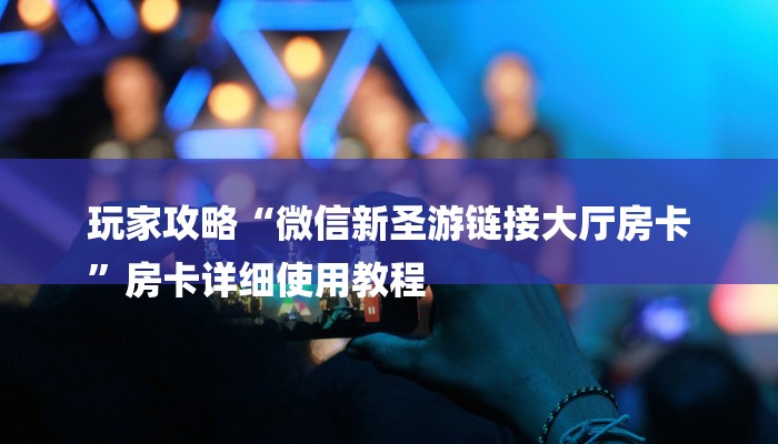 玩家攻略“微信新圣游链接大厅房卡
”房卡详细使用教程