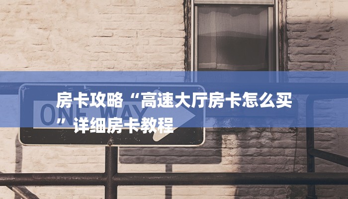 房卡攻略“高速大厅房卡怎么买
”详细房卡教程 房卡攻略“高速大厅房卡怎么买
”详细房卡教程