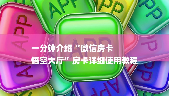 一分钟介绍“微信房卡
悟空大厅”房卡详细使用教程