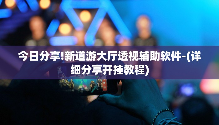 今日分享!新道游大厅透视辅助软件-(详细分享开挂教程)