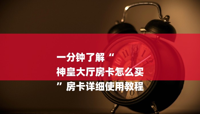 房卡攻略“斗牛房卡如何购买
”房卡详细使用教程