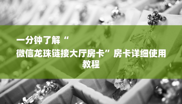 一分钟了解“
微信龙珠链接大厅房卡”房卡详细使用教程 一分钟了解“
微信龙珠链接大厅房卡”房卡详细使用教程