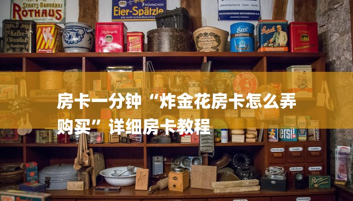 房卡一分钟“炸金花房卡怎么弄
购买”详细房卡教程 房卡一分钟“炸金花房卡怎么弄
购买”详细房卡教程