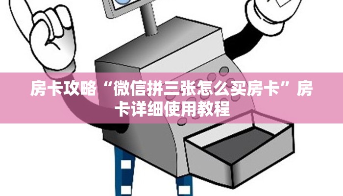 房卡攻略“微信拼三张怎么买房卡”房卡详细使用教程
