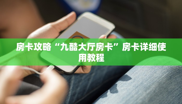 房卡攻略“九酷大厅房卡”房卡详细使用教程