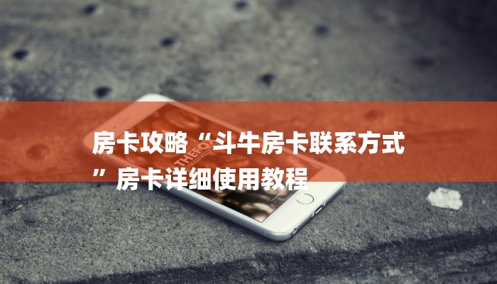 房卡攻略“斗牛房卡联系方式
”房卡详细使用教程 房卡攻略“斗牛房卡联系方式
”房卡详细使用教程