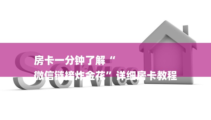 房卡一分钟了解“
微信链接炸金花”详细房卡教程 房卡一分钟了解“
微信链接炸金花”详细房卡教程