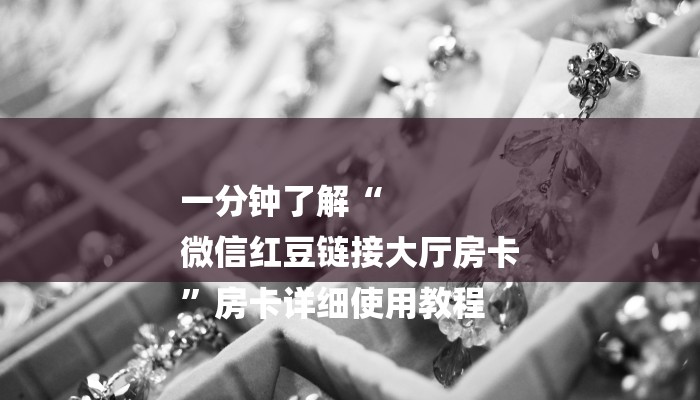 一分钟了解“
微信红豆链接大厅房卡
”房卡详细使用教程 一分钟了解“
微信红豆链接大厅房卡
”房卡详细使用教程