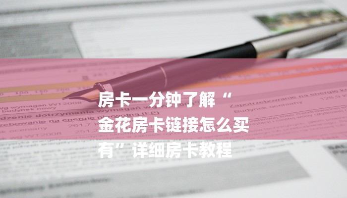 房卡一分钟了解“
金花房卡链接怎么买
有”详细房卡教程 房卡一分钟了解“
金花房卡链接怎么买
有”详细房卡教程