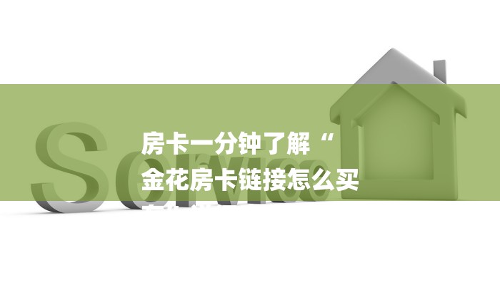 房卡一分钟了解“
金花房卡链接怎么买
有”详细房卡教程 房卡一分钟了解“
金花房卡链接怎么买
有”详细房卡教程