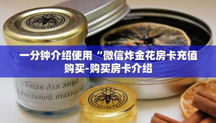 一分钟介绍使用“微信炸金花房卡充值购买-购买房卡介绍 一分钟介绍使用“微信炸金花房卡充值购买-购买房卡介绍