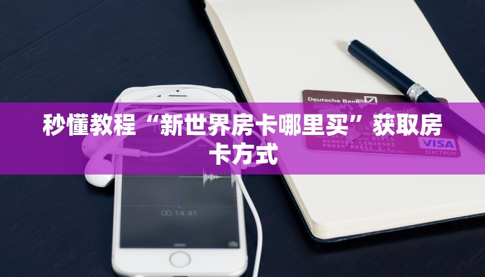 秒懂教程“新世界房卡哪里买”获取房卡方式