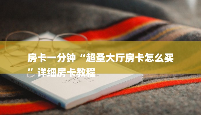 房卡一分钟“超圣大厅房卡怎么买
”详细房卡教程