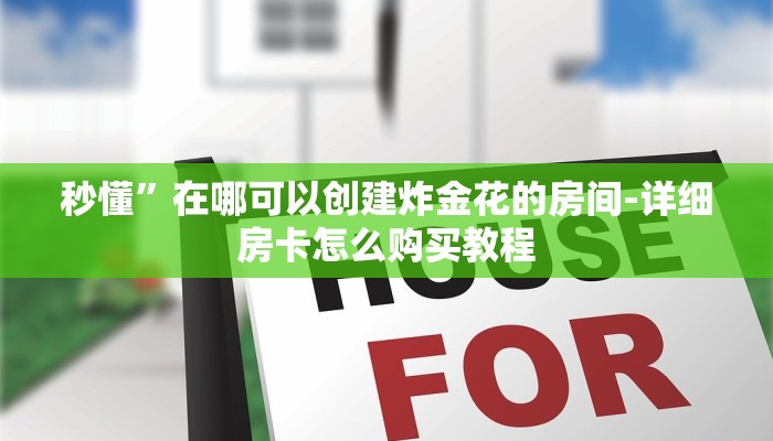 秒懂”在哪可以创建炸金花的房间-详细房卡怎么购买教程