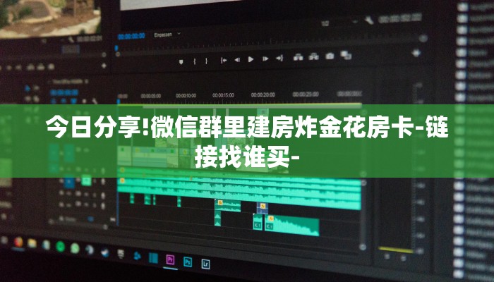 今日分享!微信群里建房炸金花房卡-链接找谁买-