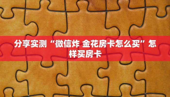 分享实测“微信炸 金花房卡怎么买”怎样买房卡