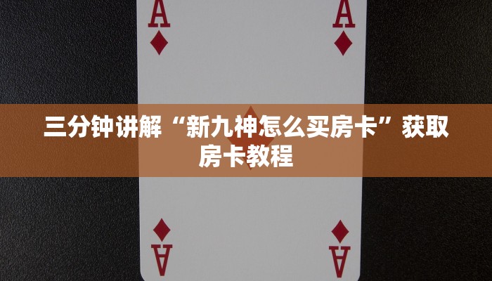 三分钟讲解“新九神怎么买房卡”获取房卡教程