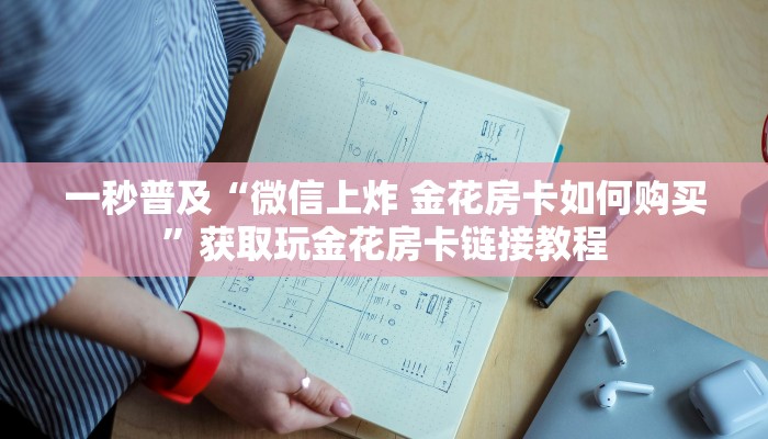 一秒普及“微信上炸 金花房卡如何购买”获取玩金花房卡链接教程