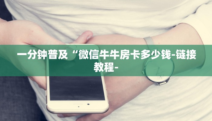 一分钟普及“微信牛牛房卡多少钱-链接教程-
