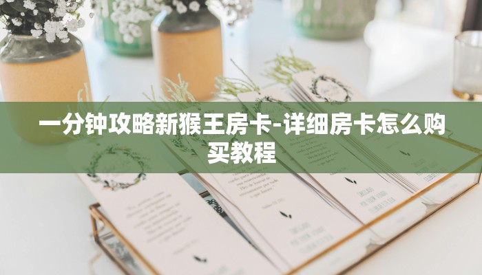 一分钟攻略新猴王房卡-详细房卡怎么购买教程