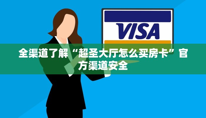 全渠道了解“超圣大厅怎么买房卡”官方渠道安全