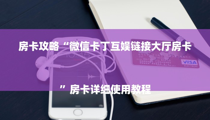 房卡攻略“微信卡丁互娱链接大厅房卡
”房卡详细使用教程