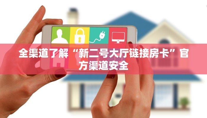 全渠道了解“新二号大厅链接房卡”官方渠道安全