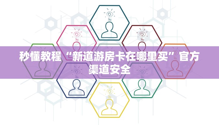 秒懂教程“新道游房卡在哪里买”官方渠道安全 秒懂教程“新道游房卡在哪里买”官方渠道安全