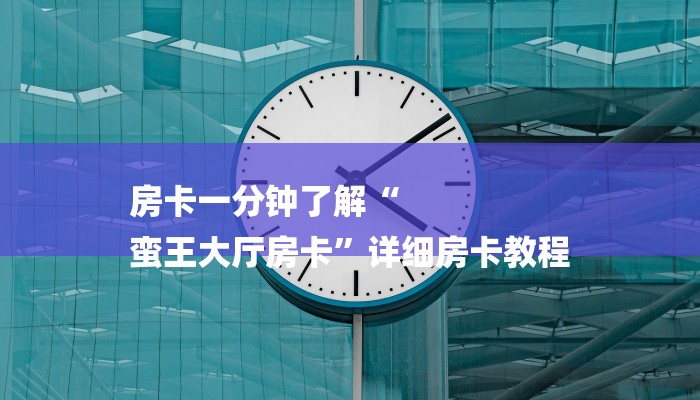 房卡一分钟了解“
蛮王大厅房卡”详细房卡教程 房卡一分钟了解“
蛮王大厅房卡”详细房卡教程