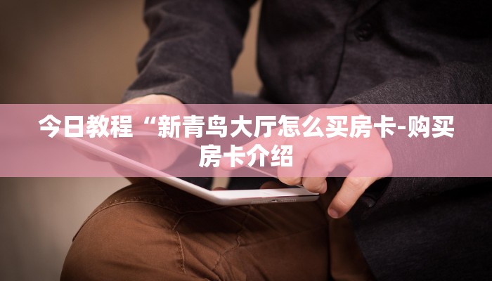 今日教程“新青鸟大厅怎么买房卡-购买房卡介绍