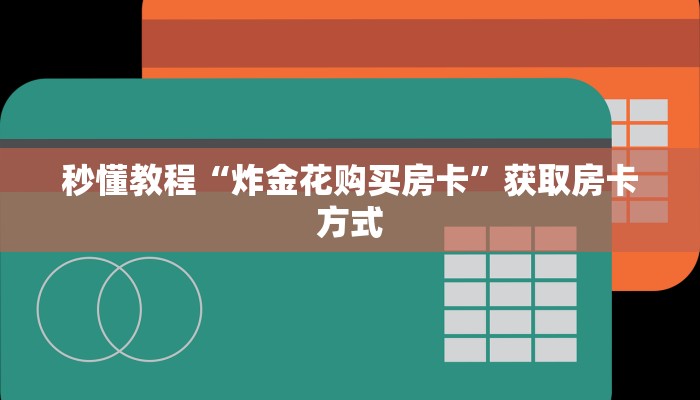 秒懂教程“炸金花购买房卡”获取房卡方式