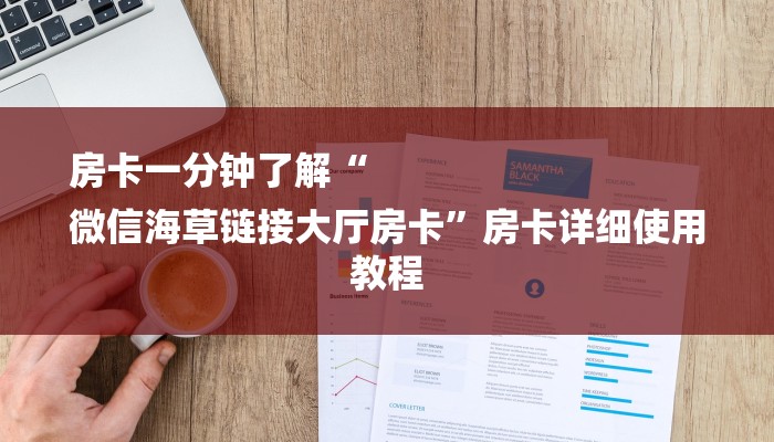 房卡一分钟了解“
微信海草链接大厅房卡”房卡详细使用教程