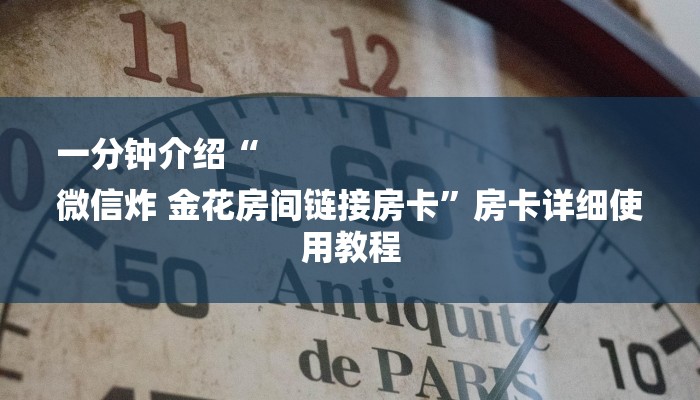一分钟介绍“
微信炸 金花房间链接房卡”房卡详细使用教程
