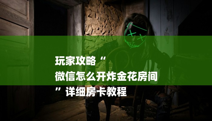 玩家攻略“
微信怎么开炸金花房间
”详细房卡教程