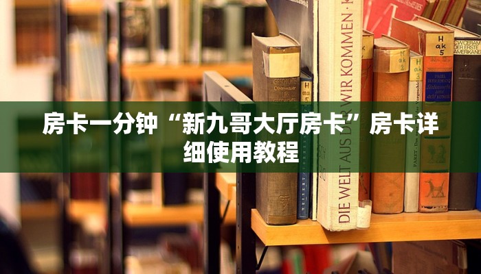 房卡一分钟“新九哥大厅房卡”房卡详细使用教程