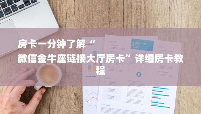 房卡一分钟了解“
微信金牛座链接大厅房卡”详细房卡教程