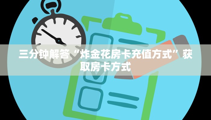 三分钟解答“炸金花房卡充值方式”获取房卡方式
