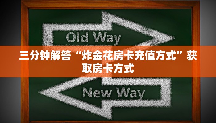 三分钟解答“炸金花房卡充值方式”获取房卡方式