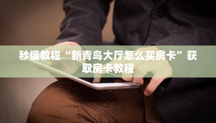 秒懂教程“新青鸟大厅怎么买房卡”获取房卡教程