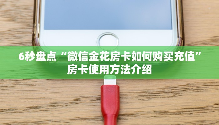 6秒盘点“微信金花房卡如何购买充值”房卡使用方法介绍