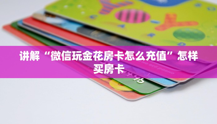 讲解“微信玩金花房卡怎么充值”怎样买房卡