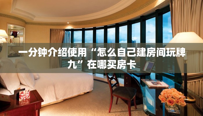 一分钟介绍使用“怎么自己建房间玩牌九”在哪买房卡