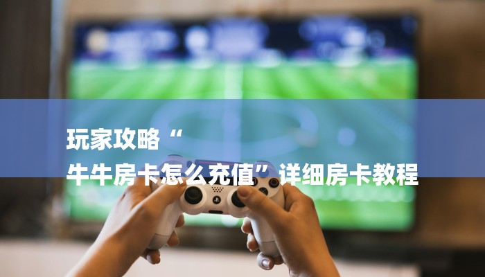 一分钟普及“微信牛牛房间房卡链接怎么买”详细房卡教程