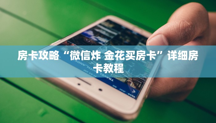 房卡攻略“微信炸 金花买房卡”详细房卡教程 房卡攻略“微信炸 金花买房卡”详细房卡教程