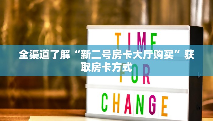 全渠道了解“新二号房卡大厅购买”获取房卡方式 全渠道了解“新二号房卡大厅购买”获取房卡方式
